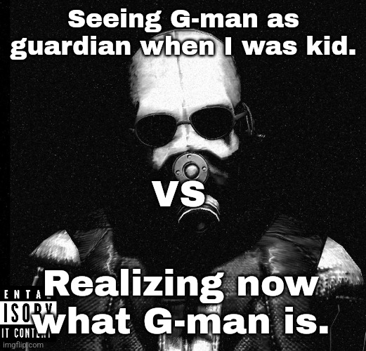 Talking about Half-Life. I might post my theory about him but not now. | Seeing G-man as guardian when I was kid. VS; Realizing now what G-man is. | made w/ Imgflip meme maker