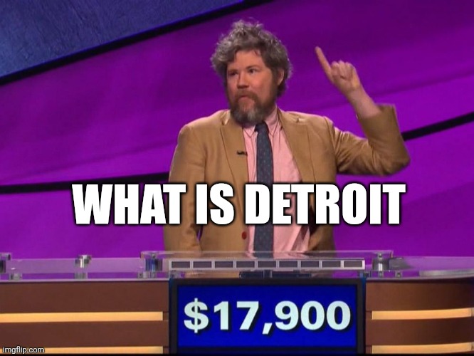 Jeopardy | WHAT IS DETROIT | image tagged in jeopardy | made w/ Imgflip meme maker