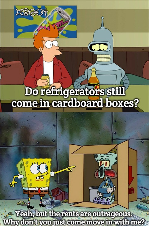 Housings 2025 | Do refrigerators still come in cardboard boxes? Yeah, but the rents are outrageous. Why don't you just come move in with me? | image tagged in squidward,2025,slavic | made w/ Imgflip meme maker