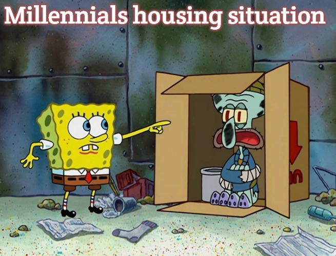 Millennials housing situation | Millennials housing situation | image tagged in squidward,slavic,millennials | made w/ Imgflip meme maker