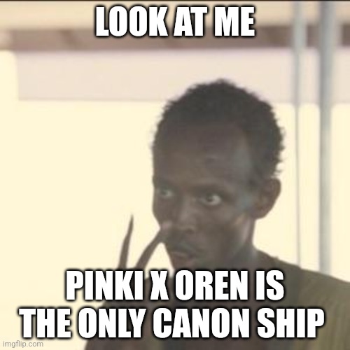 Not Vineria x OWAKCX, Wenda x Gray, or Jevin x Black | LOOK AT ME; PINKI X OREN IS THE ONLY CANON SHIP | image tagged in memes,look at me | made w/ Imgflip meme maker