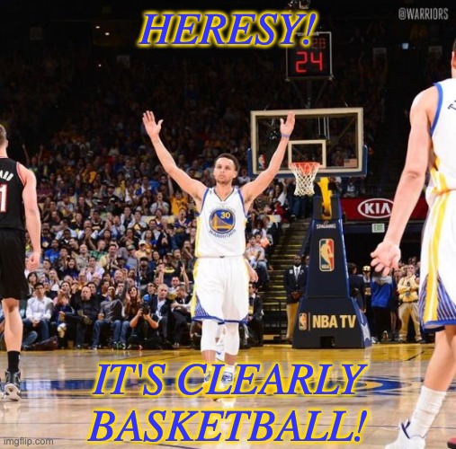 Steph curry | HERESY! IT'S CLEARLY BASKETBALL! | image tagged in steph curry | made w/ Imgflip meme maker