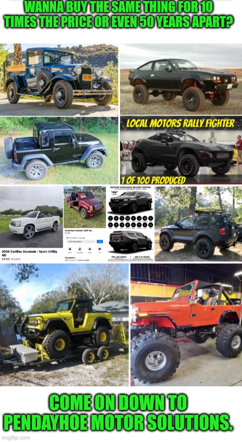 Funny | WANNA BUY THE SAME THING FOR 10 TIMES THE PRICE OR EVEN 50 YEARS APART? COME ON DOWN TO PENDAYHOE MOTOR SOLUTIONS. | image tagged in funny,cars,sales,car salesman,business,dumbass | made w/ Imgflip meme maker