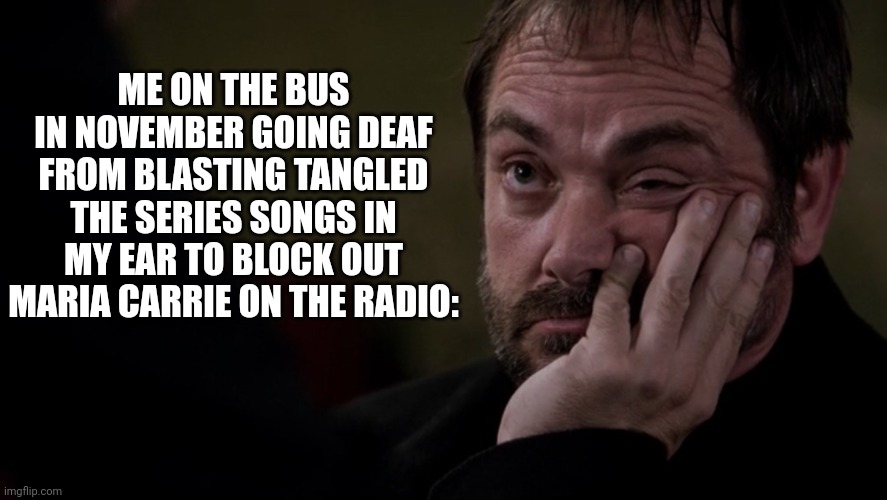 I can't stand Christmas anything any time before Thanksgiving! | ME ON THE BUS IN NOVEMBER GOING DEAF FROM BLASTING TANGLED THE SERIES SONGS IN MY EAR TO BLOCK OUT MARIA CARRIE ON THE RADIO: | image tagged in crowley annoyed supernatural | made w/ Imgflip meme maker