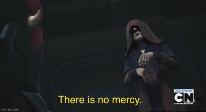 there is no mercy | image tagged in there is no mercy | made w/ Imgflip meme maker