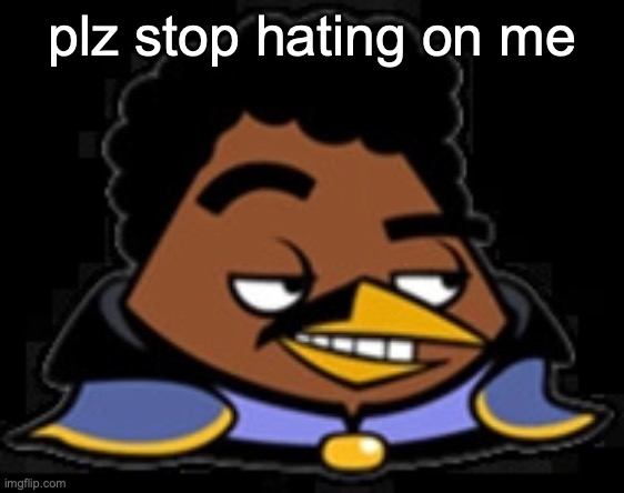 Lando Bird | plz stop hating on me | image tagged in lando bird | made w/ Imgflip meme maker