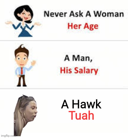 never ask a hawk tuah | A Hawk; Tuah | image tagged in never ask a woman her age,hawk tuah,hawk,brainrot | made w/ Imgflip meme maker