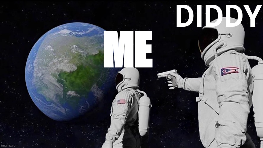 Always Has Been Meme | ME DIDDY | image tagged in memes,always has been | made w/ Imgflip meme maker