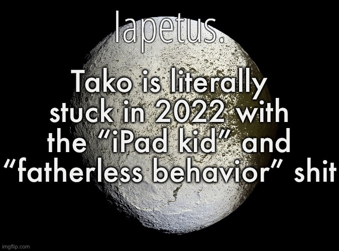 Silver Announcement Template 13.0 Template | Tako is literally stuck in 2022 with the “iPad kid” and “fatherless behavior” shit | image tagged in silver announcement template 13 0 template | made w/ Imgflip meme maker
