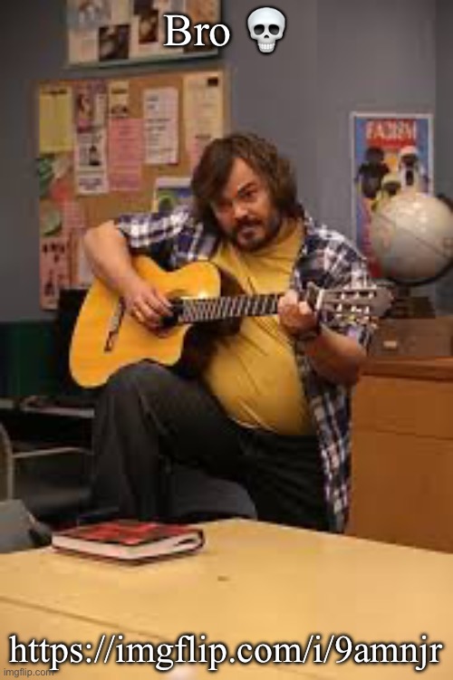 FUCKING JACK BLACK IN FUCKING COMMUNITY | Bro 💀; https://imgflip.com/i/9amnjr | image tagged in fucking jack black in fucking community | made w/ Imgflip meme maker