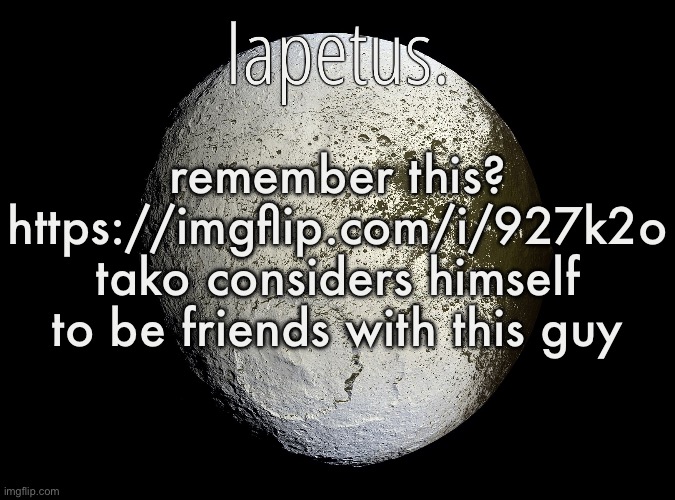 Silver Announcement Template 13.0 Template | remember this? https://imgflip.com/i/927k2o
tako considers himself to be friends with this guy | image tagged in silver announcement template 13 0 template | made w/ Imgflip meme maker