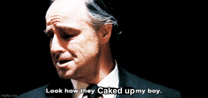 Look how they massacred my boy | Caked up | image tagged in look how they massacred my boy | made w/ Imgflip meme maker