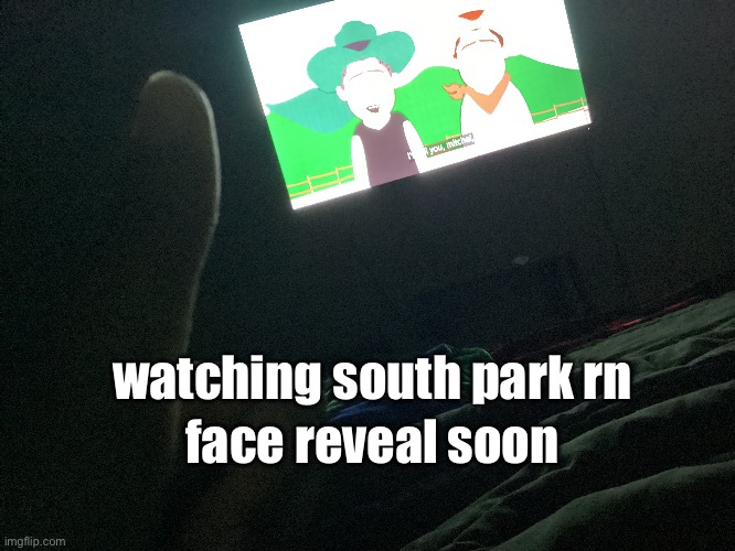 watching south park rn; face reveal soon | made w/ Imgflip meme maker