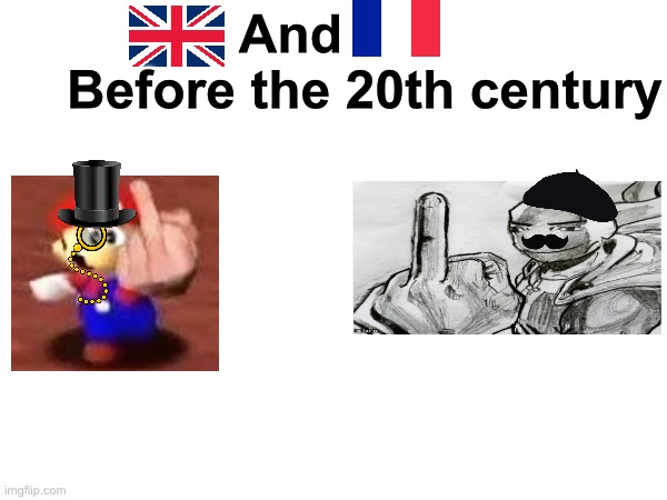 They be fighting even when Mr. Baguette did something to make Britain exist | And           Before the 20th century | image tagged in msmg | made w/ Imgflip meme maker