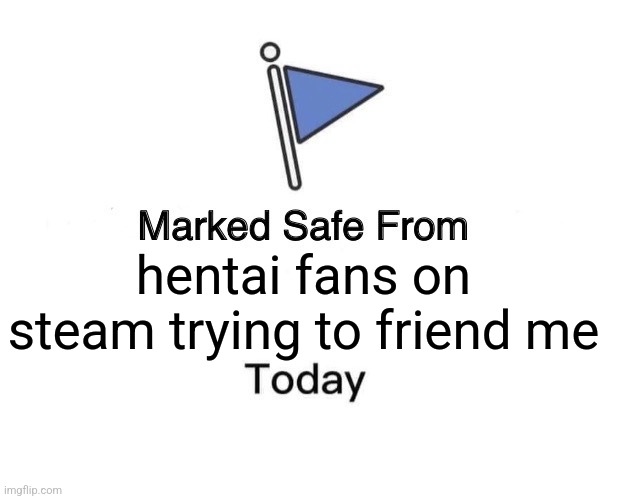 Marked Safe From | hentai fans on steam trying to friend me | image tagged in memes,marked safe from,hentai,hentai anime girl,weird anime hentai furry,steam | made w/ Imgflip meme maker