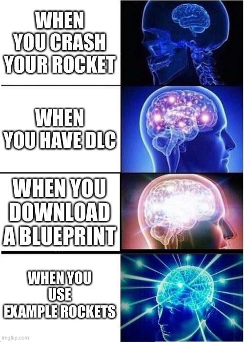 Expanding Brain Meme | WHEN YOU CRASH YOUR ROCKET; WHEN YOU HAVE DLC; WHEN YOU DOWNLOAD A BLUEPRINT; WHEN YOU USE EXAMPLE ROCKETS | image tagged in memes,expanding brain | made w/ Imgflip meme maker