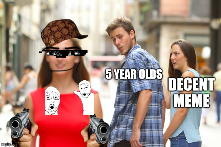 Distracted Boyfriend | 5 YEAR OLDS; DECENT MEME | image tagged in memes,distracted boyfriend | made w/ Imgflip meme maker