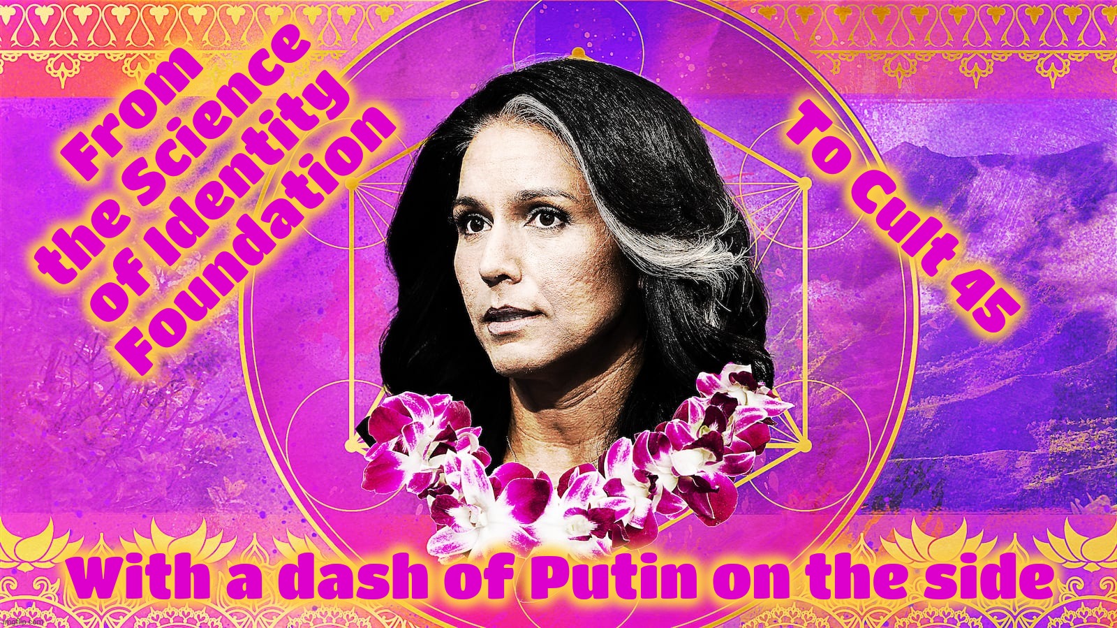 Just a plain old sycophant, or cultist, Tulsi Gabbard has her toes knee deep in... | From the Science of Identity Foundation; To Cult 45; With a dash of Putin on the side | image tagged in tulsi gabbard,science of identity foundation,cult 45,magat,putin fan,cultist | made w/ Imgflip meme maker