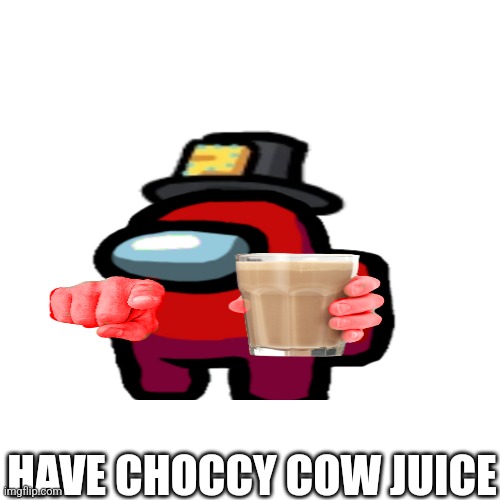 Ye | HAVE CHOCCY COW JUICE | image tagged in memes,meme,choccy milk,have some choccy milk | made w/ Imgflip meme maker