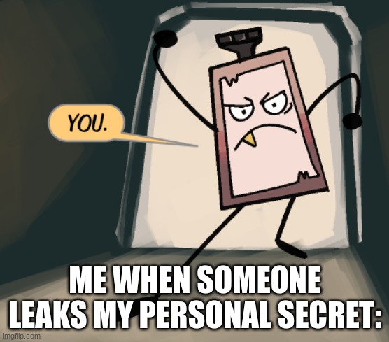 Snake oil is mad meme | ME WHEN SOMEONE LEAKS MY PERSONAL SECRET: | image tagged in bfdi,comics | made w/ Imgflip meme maker