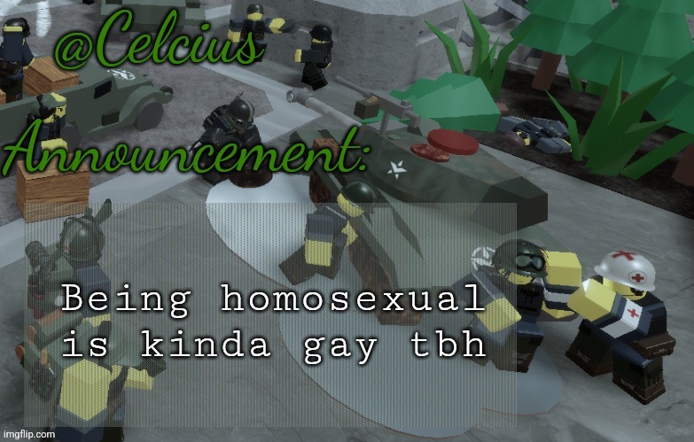 Ultra mega awesome celsius announcement temp template | Being homosexual is kinda gay tbh | image tagged in ultra mega awesome celsius announcement temp template | made w/ Imgflip meme maker