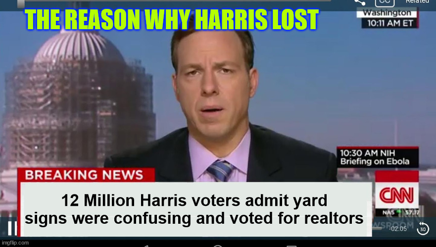 CNN solves another mystery...  Dems demand a do over... | THE REASON WHY HARRIS LOST; 12 Million Harris voters admit yard signs were confusing and voted for realtors | image tagged in cnn,breaking news,12 million harris voters,voted for realtors | made w/ Imgflip meme maker