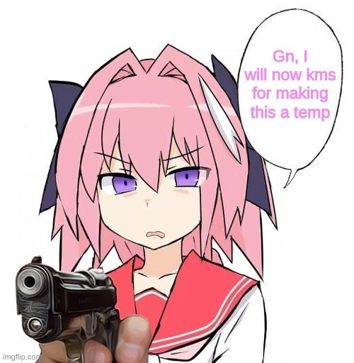 Don't ask any questions, I still hate femboys as much as I used to | Gn, I will now kms for making this a temp | image tagged in astolfo gun speech bubble | made w/ Imgflip meme maker