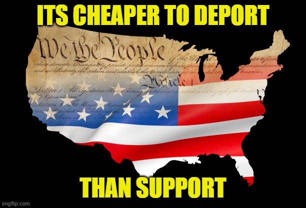 Economic 101 | ITS CHEAPER TO DEPORT; THAN SUPPORT | image tagged in economics,maga,make america great again,deportation,illegal immigration,taxation is theft | made w/ Imgflip meme maker