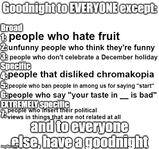 chromakopia green like pickle rick | people who hate fruit; unfunny people who think they're funny; people who don't celebrate a December holiday; people that disliked chromakopia; people who ban people in among us for saying "start"; people who say "your taste in __ is bad"; people who insert their political views in things that are not related at all | image tagged in goodnight to everyone except | made w/ Imgflip meme maker
