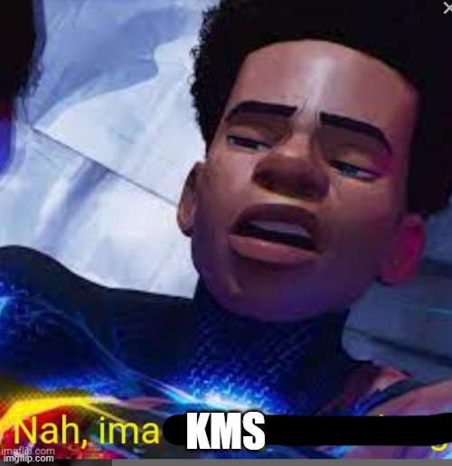 Nah, ima do my own thing | KMS | image tagged in nah ima do my own thing | made w/ Imgflip meme maker