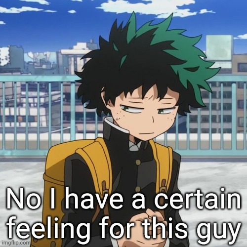 No I have a certain feeling for this guy | image tagged in deku | made w/ Imgflip meme maker