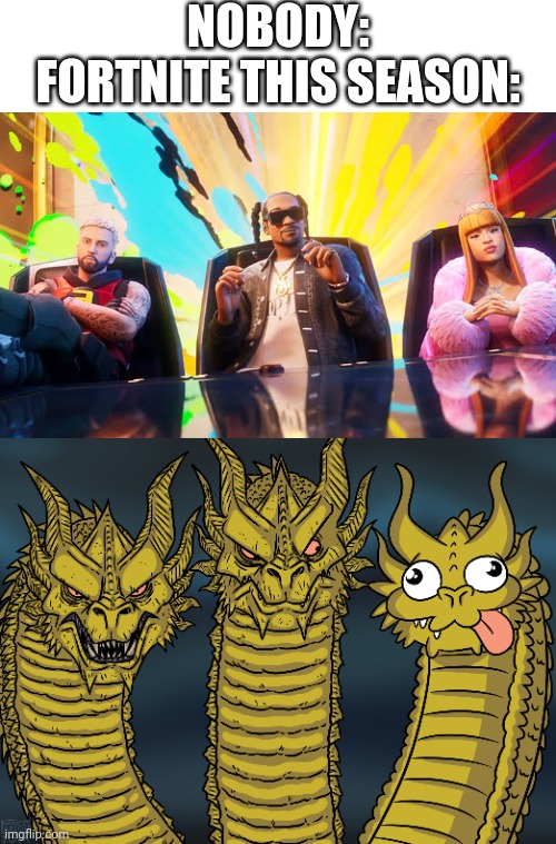 Haha yes | NOBODY:
FORTNITE THIS SEASON: | image tagged in king ghidorah,fortnite,gaming | made w/ Imgflip meme maker