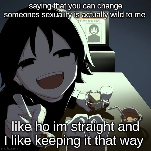 avogado6 | saying that you can change someones sexuality is actually wild to me; like ho im straight and I like keeping it that way | image tagged in avogado6 | made w/ Imgflip meme maker