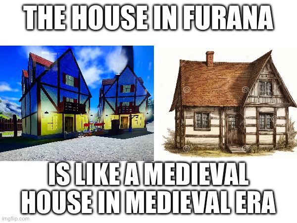 Medieval houses | THE HOUSE IN FURANA; IS LIKE A MEDIEVAL HOUSE IN MEDIEVAL ERA | image tagged in medieval | made w/ Imgflip meme maker