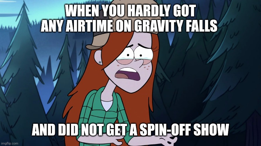 She deserved better | WHEN YOU HARDLY GOT ANY AIRTIME ON GRAVITY FALLS; AND DID NOT GET A SPIN-OFF SHOW | image tagged in sad wendy,memes,gravity falls,wendy corduroy | made w/ Imgflip meme maker