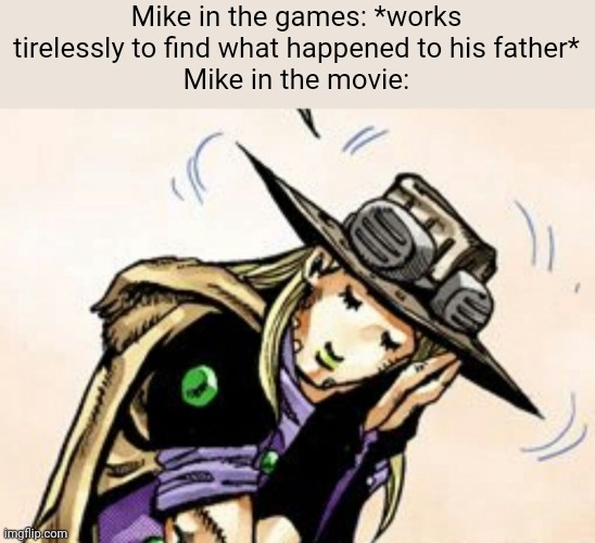 A mimir | Mike in the games: *works tirelessly to find what happened to his father*
Mike in the movie: | image tagged in a mimir | made w/ Imgflip meme maker