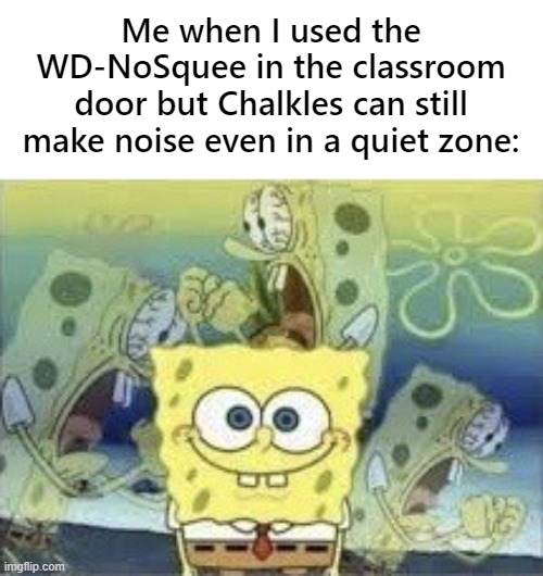 warbling | Me when I used the WD-NoSquee in the classroom door but Chalkles can still make noise even in a quiet zone: | image tagged in spongebob internal screaming,baldi's basics | made w/ Imgflip meme maker