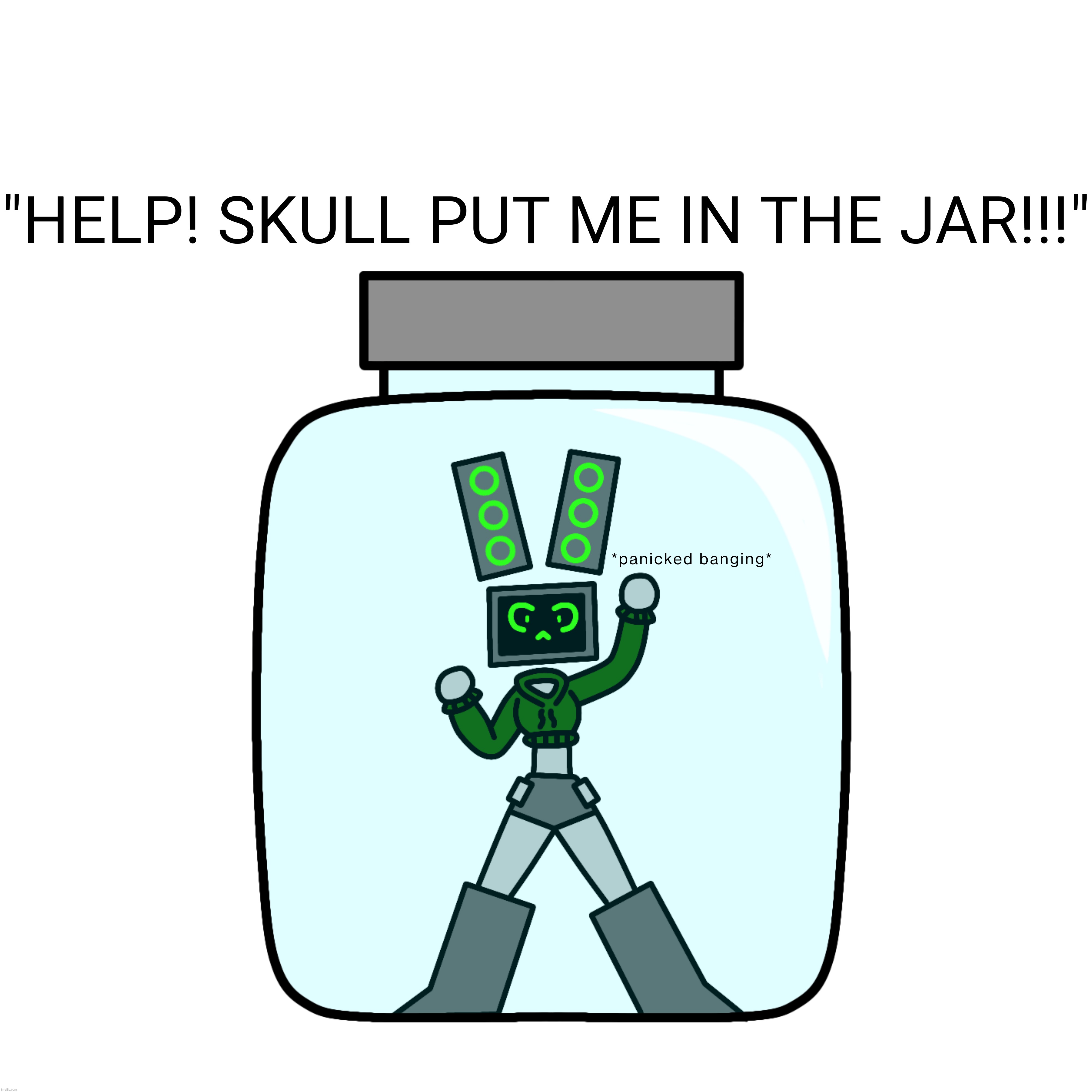 POV: data got put in the jar | "HELP! SKULL PUT ME IN THE JAR!!!" | made w/ Imgflip meme maker