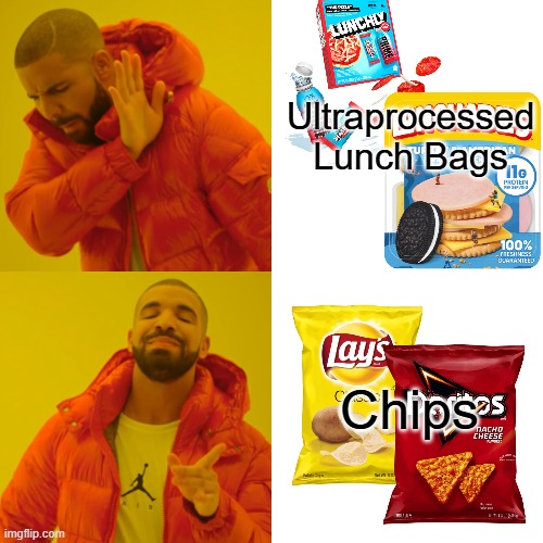 Chips Are Better | Ultraprocessed Lunch Bags; Chips | image tagged in memes,drake hotline bling | made w/ Imgflip meme maker