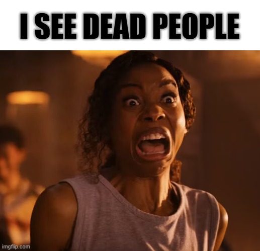 I Have a Ghost meme | I SEE DEAD PEOPLE | image tagged in i see dead people | made w/ Imgflip meme maker