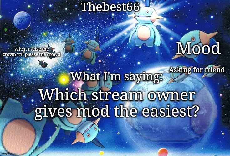 Marshtomp template thebest66 | Asking for friend; Which stream owner gives mod the easiest? | image tagged in marshtomp template thebest66 | made w/ Imgflip meme maker