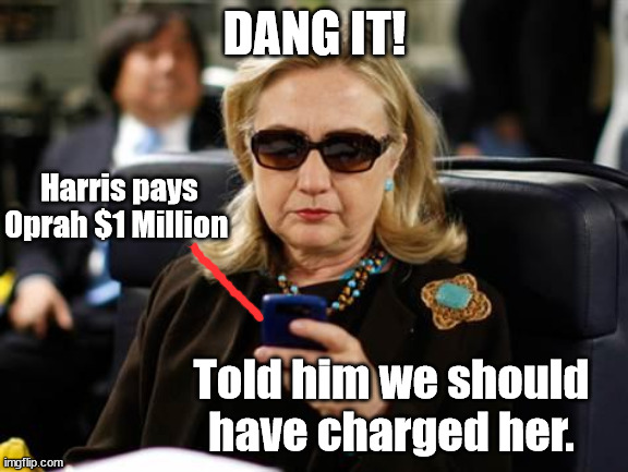 Hindsight | DANG IT! Harris pays Oprah $1 Million; Told him we should have charged her. | image tagged in memes,hillary clinton cellphone | made w/ Imgflip meme maker