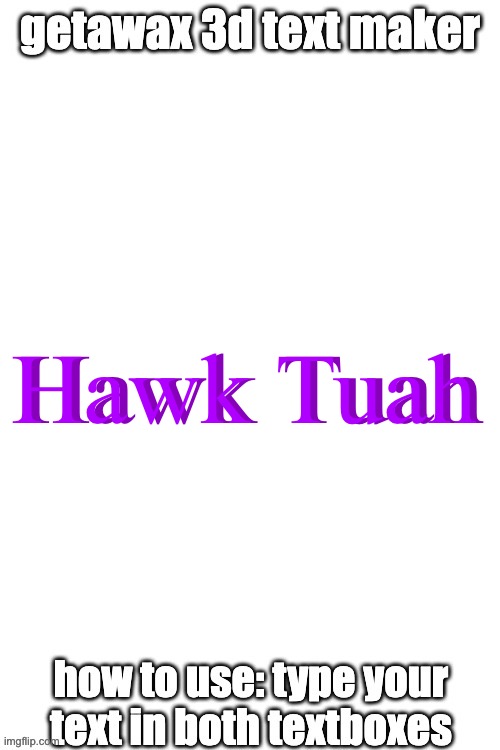 3d text maker (June 2025: you may have to tweak the text boxes) | Hawk Tuah; Hawk Tuah | image tagged in 3d text maker | made w/ Imgflip meme maker