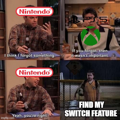 I think I forgot something | FIND MY SWITCH FEATURE | image tagged in i think i forgot something | made w/ Imgflip meme maker