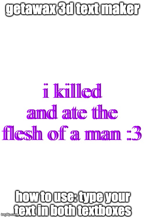 hehe | i killed and ate the flesh of a man :3; i killed and ate the flesh of a man :3 | image tagged in 3d text maker | made w/ Imgflip meme maker