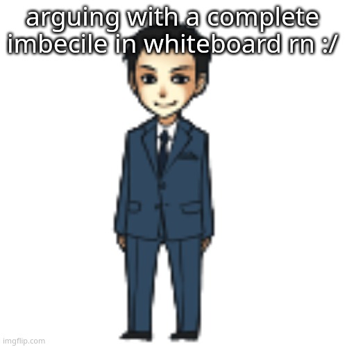 Moriarty but a shimeji | arguing with a complete imbecile in whiteboard rn :/ | image tagged in moriarty but a shimeji | made w/ Imgflip meme maker