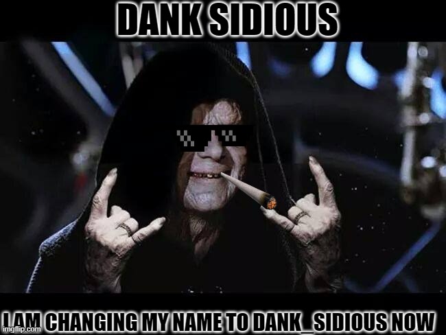 the dankiest of temps | I AM CHANGING MY NAME TO DANK_SIDIOUS NOW | image tagged in the dankiest of temps | made w/ Imgflip meme maker