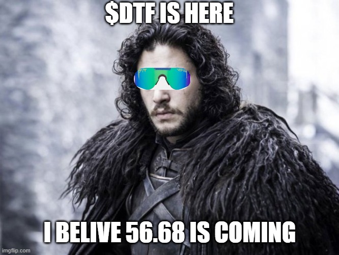 Dtf | $DTF IS HERE; I BELIVE 56.68 IS COMING | image tagged in jon snow | made w/ Imgflip meme maker