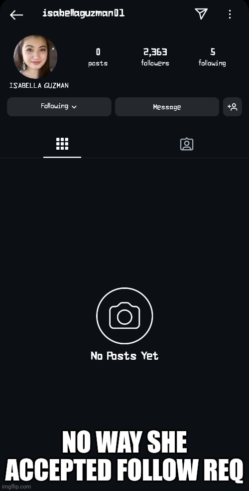 Not sure but I think this is her legit account | NO WAY SHE ACCEPTED FOLLOW REQ | made w/ Imgflip meme maker