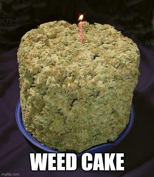 Weed cake | WEED CAKE | image tagged in weed cake,weed,memes,shitpost,msmg | made w/ Imgflip meme maker